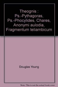 cover of the book Theognis : Ps.-Pythagoras, Ps.-Phocylides, Chares, Anonymi aulodia, Fragmentum teliambicum