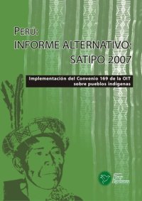 cover of the book Perú: Informe Alternativo Satipo 2007. Implementación del Convenio 169 de la OIT sobre pueblos indígenas