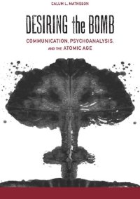 cover of the book Desiring the Bomb: Communication, Psychoanalysis, and the Atomic Age