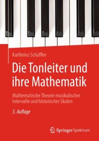 cover of the book Die Tonleiter und ihre Mathematik: Mathematische Theorie musikalischer Intervalle und historischer Skalen