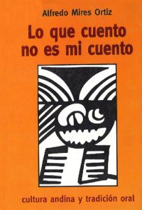 cover of the book Lo que cuento no es mi cuento. Cultura andina y tradición andina