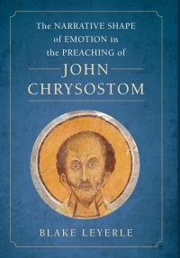 cover of the book The Narrative Shape of Emotion in the Preaching of John Chrysostom