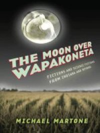 cover of the book The Moon over Wapakoneta: Fictions and Science Fictions from Indiana and Beyond