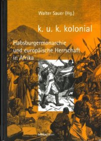 cover of the book k. u. k. kolonial: Habsburgermonarchie und europäische Herrschaft in Afrika