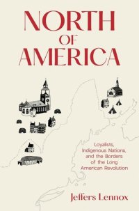 cover of the book North of America: Loyalists, Indigenous Nations, and the Borders of the Long American Revolution