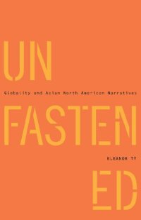 cover of the book Unfastened: Globality and Asian North American Narratives