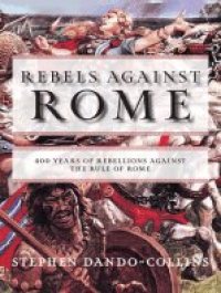 cover of the book Rebels Against Rome: 400 Years of Rebellions against the Rule of Rome