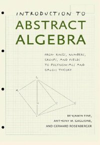 cover of the book Introduction to Abstract Algebra: From Rings, Numbers, Groups, and Fields to Polynomials and Galois Theory