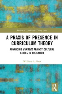 cover of the book A Praxis of Presence in Curriculum Theory: Advancing Currere against Cultural Crises in Education