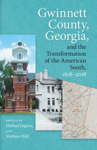 cover of the book Gwinnett County, Georgia, and the Transformation of the American South, 1818–2018