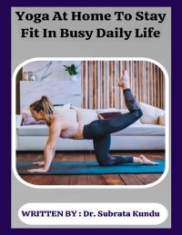 cover of the book Yoga At Home to Stay Fit In Busy Daily life - Dr. Subrata Kundu ()