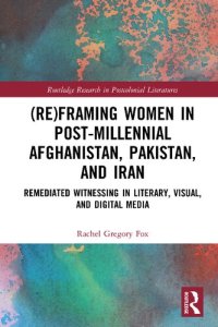 cover of the book (Re)Framing Women in Post-Millennial Afghanistan, Pakistan, and Iran: Remediated Witnessing in Literary, Visual, and Digital Media