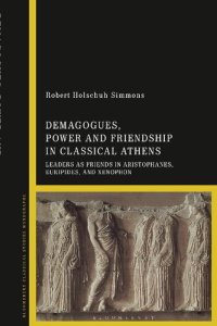 cover of the book Demagogues, Power, and Friendship in Classical Athens: Leaders as Friends in Aristophanes, Euripides, and Xenophon