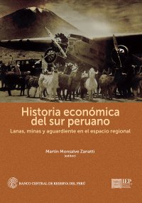 cover of the book Historia Económica del Sur Peruano. Lanas, minas y aguardiente en el espacio regional