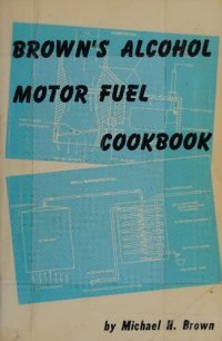 cover of the book Brown's Alcohol Motor Fuel Cookbook