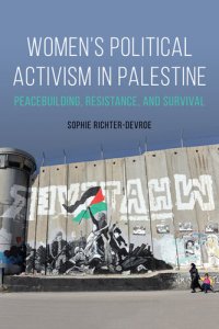 cover of the book Women's Political Activism in Palestine: Peacebuilding, Resistance, and Survival