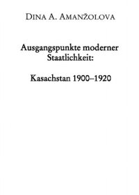 cover of the book Ausgangspunkte moderner Staatlichkeit. Kasachstan 1900-1920