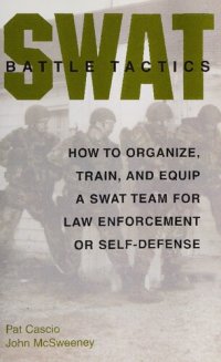 cover of the book SWAT Battle Tactics: How to Organize, Train, and Equip a SWAT Team for Law Enforcement or Self-Defense