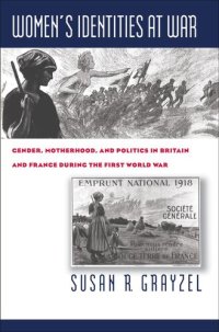 cover of the book Women's Identities at War: Gender, Motherhood, and Politics in Britain and France during the First World War