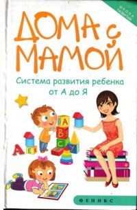 cover of the book Дома с мамой: система развития ребенка от А до Я