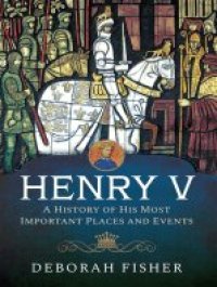 cover of the book Henry V: A History of His Most Important Places and Events