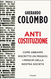 cover of the book Anticostituzione. Come abbiamo riscritto (in peggio) i principi della nostra società