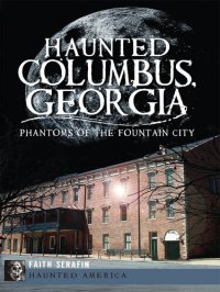 cover of the book Haunted Columbus, Georgia: Phantoms of the Fountain City