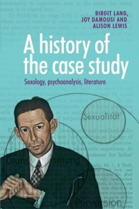 cover of the book A History of the Case Study: Sexology, Psychoanalysis, Literature