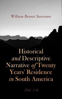 cover of the book Historical and Descriptive Narrative of Twenty Years' Residence in South America (Vol. 1- 3)