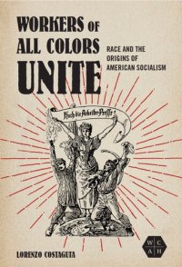 cover of the book Workers of All Colors Unite: Race and the Origins of American Socialism