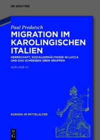 cover of the book Migration im karolingischen Italien: Herrschaft, Sozialverhältnisse in Lucca und das Schreiben über Gruppen