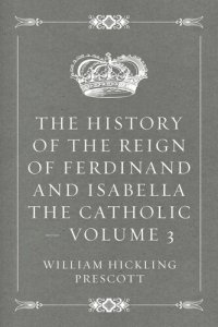 cover of the book The History of the Reign of Ferdinand and Isabella the Catholic — Volume 3