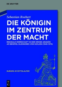 cover of the book Die Königin im Zentrum der Macht: Reginale Herrschaft in der Krone Aragón am Beispiel Eleonores von Sizilien (1349–1375)