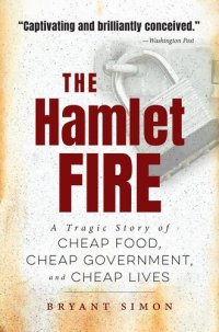 cover of the book The Hamlet Fire: A Tragic Story of Cheap Food, Cheap Government, and Cheap Lives