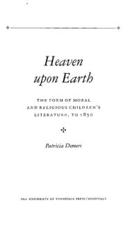 cover of the book Heaven upon Earth: The Form of Moral and Religious Children's Literature, to 1850