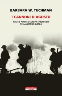 cover of the book I cannoni d'agosto. Come e perché l'Europa sprofondò nella Grande Guerra