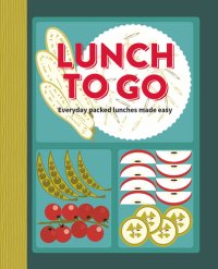 cover of the book Lunch to Go: Everyday packed lunches made easy