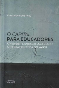 cover of the book O Capital para educadores : Aprender e ensinar com gosto a teoria científica do valor