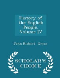 cover of the book History of the English People, Volume IV - Scholar's Choice Edition