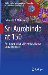 cover of the book Sri Aurobindo at 150: An Integral Vision of Evolution, Human Unity, and Peace