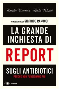 cover of the book La grande inchiesta di Report sugli antibiotici. Perché non funzionano più