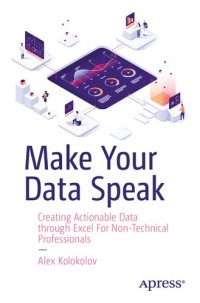 cover of the book Make Your Data Speak : Creating Actionable Data through Excel For Non-Technical Professionals