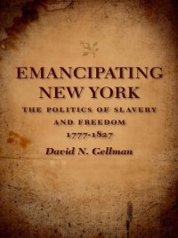 cover of the book Emancipating New York: The Politics of Slavery and Freedom, 1777-1827