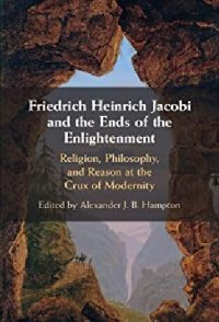 cover of the book Friedrich Heinrich Jacobi and the Ends of the Enlightenment: Religion, Philosophy, and Reason at the Crux of Modernity