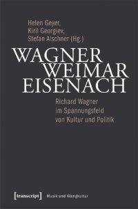 cover of the book Wagner - Weimar - Eisenach: Richard Wagner im Spannungsfeld von Kultur und Politik