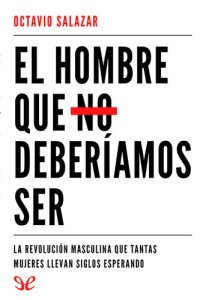 cover of the book El hombre que no deberíamos ser: la revolución masculina que tantas mujeres llevan siglos esperando