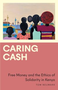 cover of the book Caring Cash: Free Money and the Ethics of Solidarity in Kenya