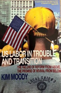 cover of the book US Labor in Trouble and Transition: The Failure of Reform from Above, the Promise of Revival from Below