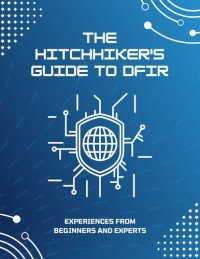 cover of the book The Hitchhiker’s Guide to DFIR: Experiences From Beginners and Experts