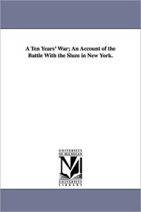 cover of the book A Ten Years' War; an Account of the Battle with the Slum in New York